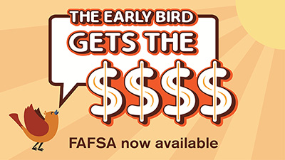 A graphic of a bird with the text "The early bird gets the $$$$ - FAFSA now available"